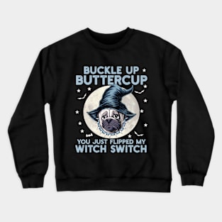 Dog Buckle Up Buttercup You Just Flipped My Witch Switch Crewneck Sweatshirt